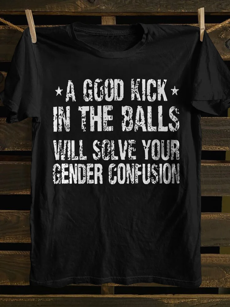 Teecade Teecade A Good Kick In The Balls Will Solve Your Gender Confusion T-shirt