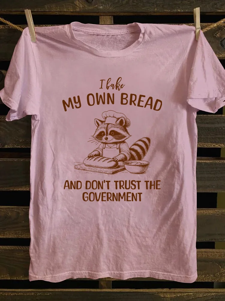I Bake My Own Bread And Don't Trust The Government T-shirt