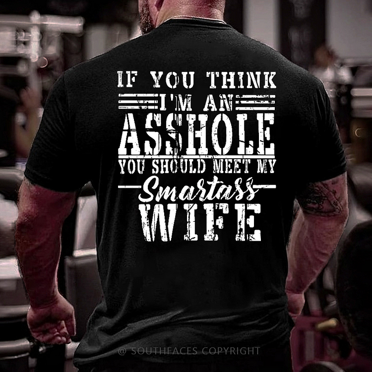If You Think I'm An Asshole You Should Meet My Smartass Wife Funny Husband T-shirt
