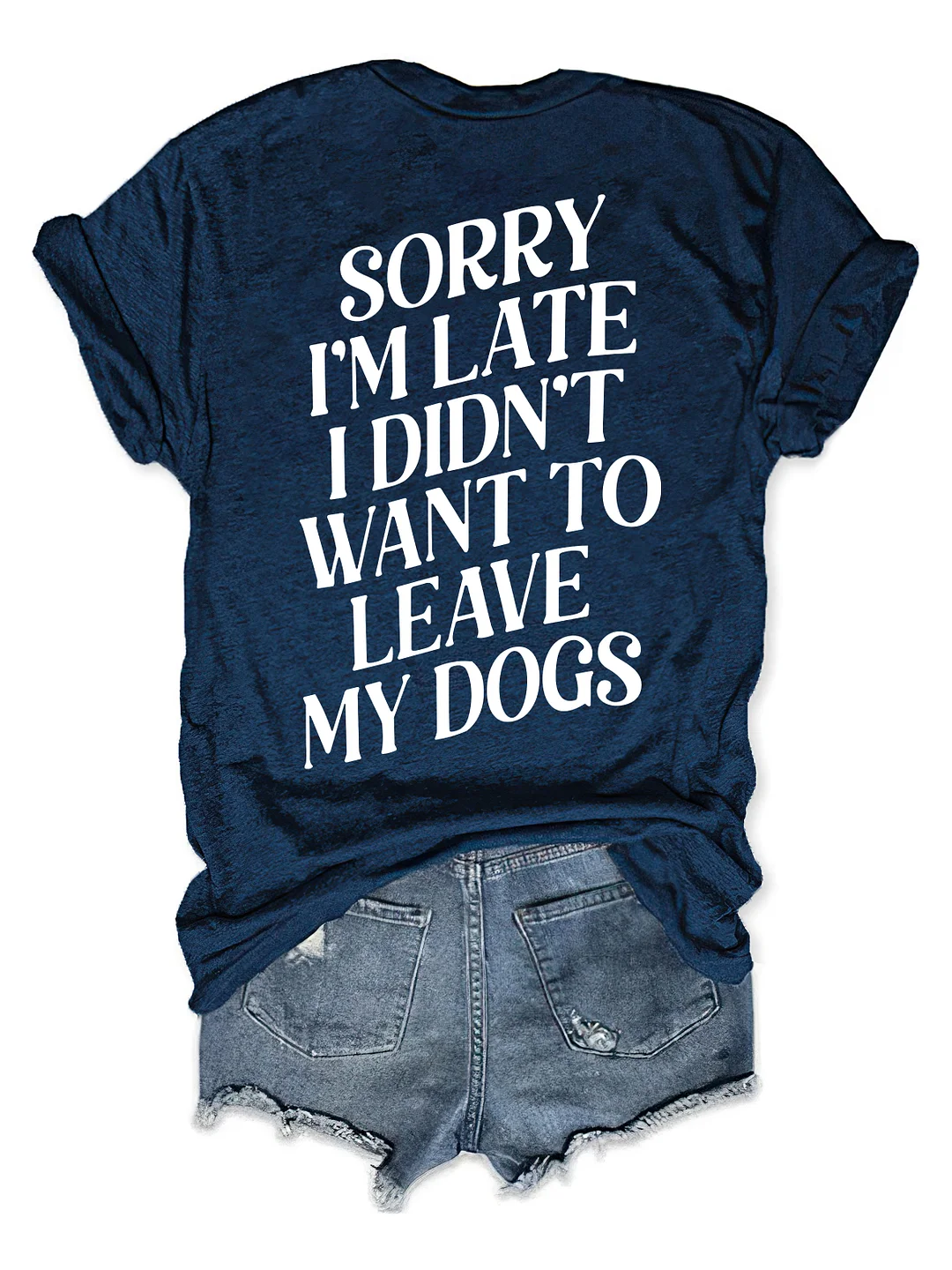 Sorry I'm Late I Didn't Want To Leave My Dogs T-shirt
