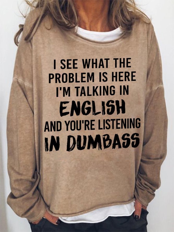 Long Sleeve Crew Neck I See What The Problem Is Here I'm Talking In English And You're Listing In Dunbass Casual Sweatshirt
