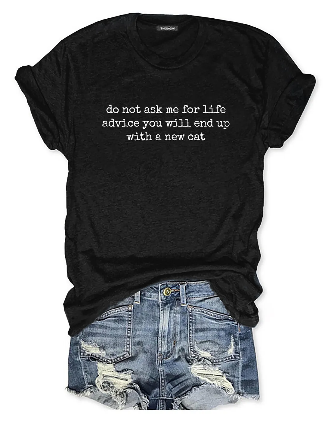 Do Not Ask Me For Life Advice You Will End Up With A New Cat T-shirt