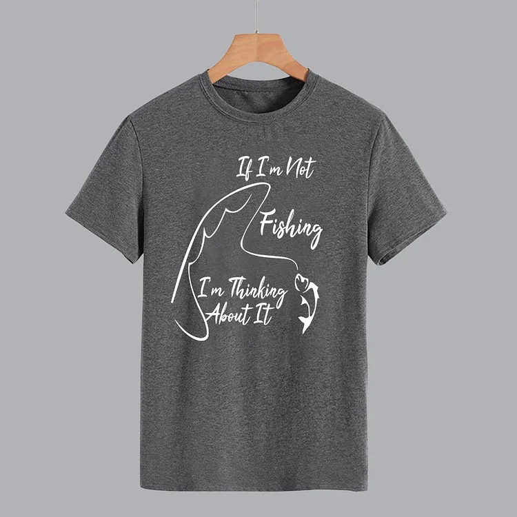 If i'm not fishing i'm thinking about it T-Shirt-012400-Annaletters