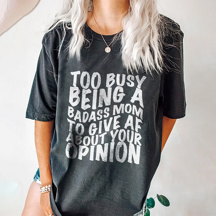 Too Busy Being A Badass Mom To Give AF About Your Opinion Printed Women's T-shirt