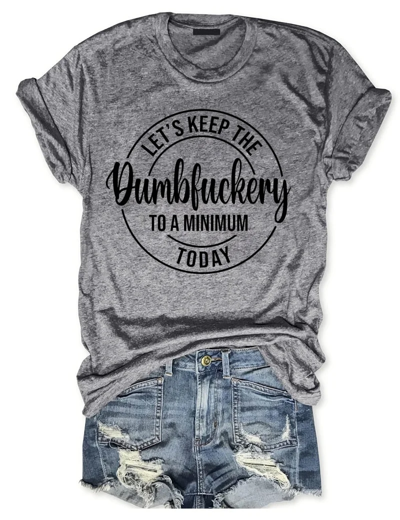 Let's Keep The Dumbfuckery To A Minimum Today T-Shirt-Plus Size