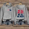 We All We Got We All We Need Patriots Hoodie