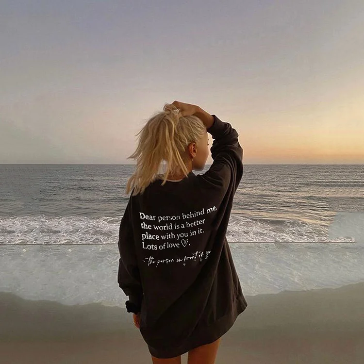 VChics Dear Person Behind Me,The World Is A Better Place With You In It Print Sweatshirt