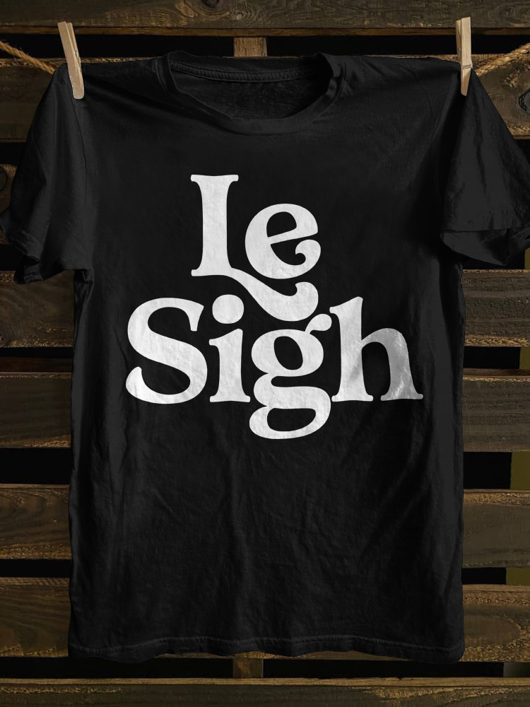 Unisex Le Sigh T-shirt
