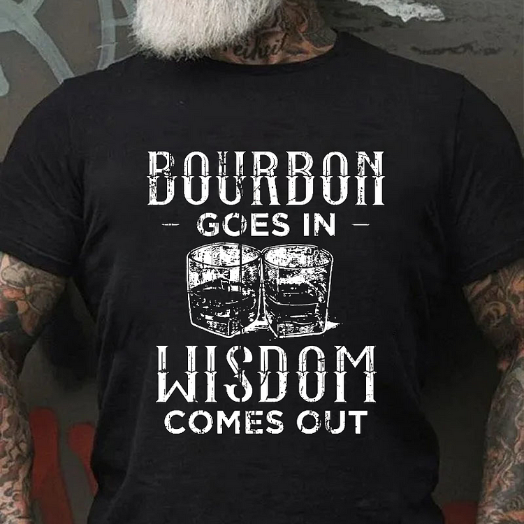 Bourbon Goes In Wisdom Comes Out Funny Sarcastic Drunk T-shirt