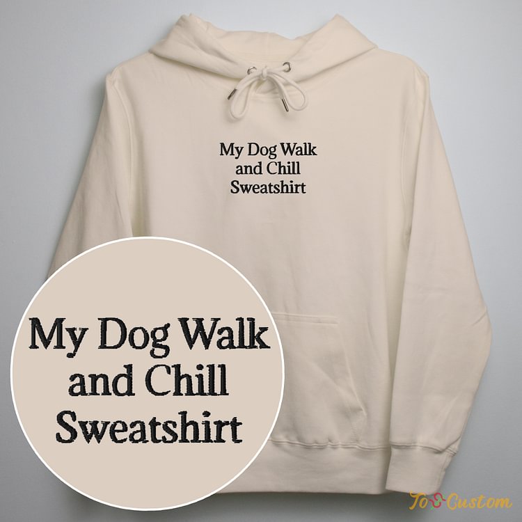 TOSCUSTOM™ My Dog Walk and Chill Sweatshirt Custom Personalized Embroidered Hoodie