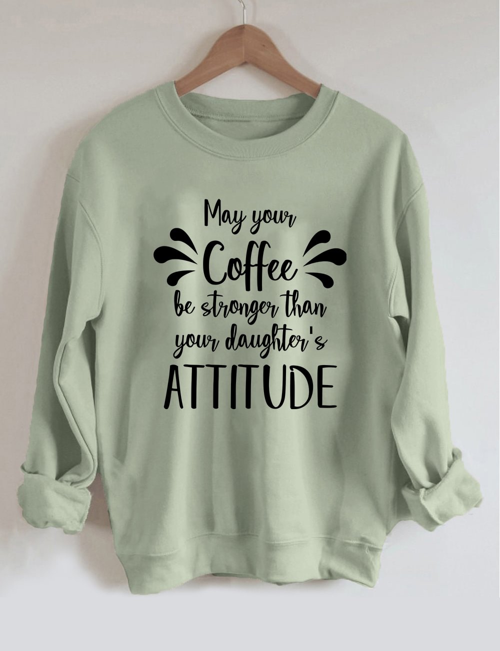 May Your Coffee Be Stronger Than Your Daughter's Attitude Sweatshirt