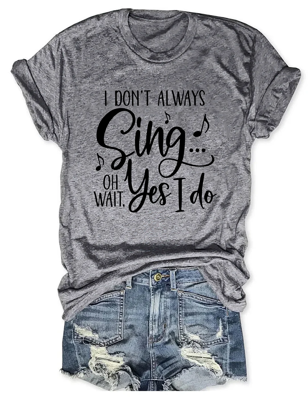 I Don't Always Sing Oh Wait Yes I Do T-shirt