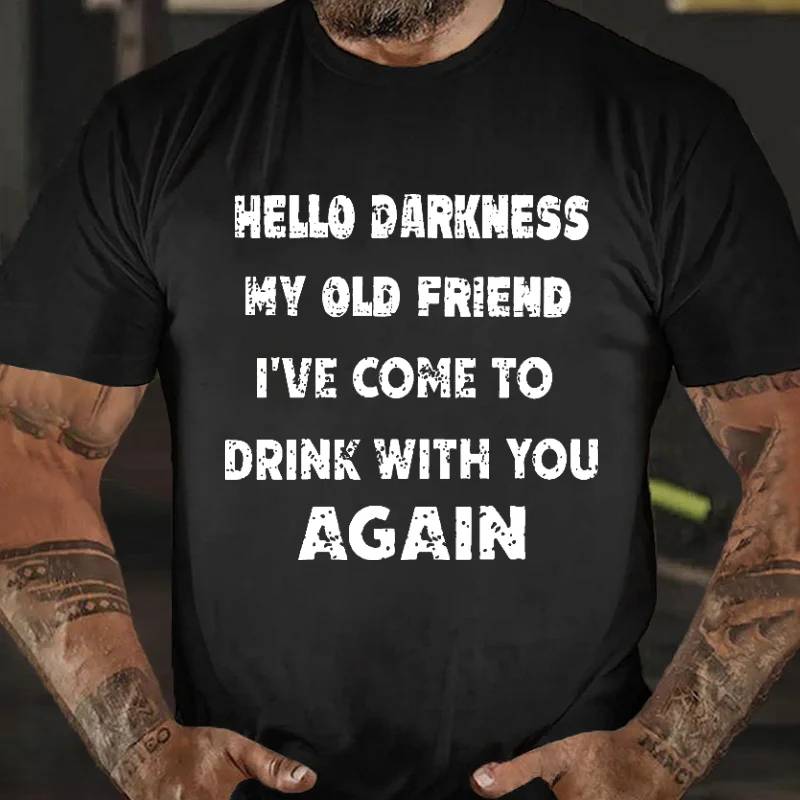 Hello Darkness My Old Friend I've Come To Drink With You Again Funny Saying T-shirt ctolen