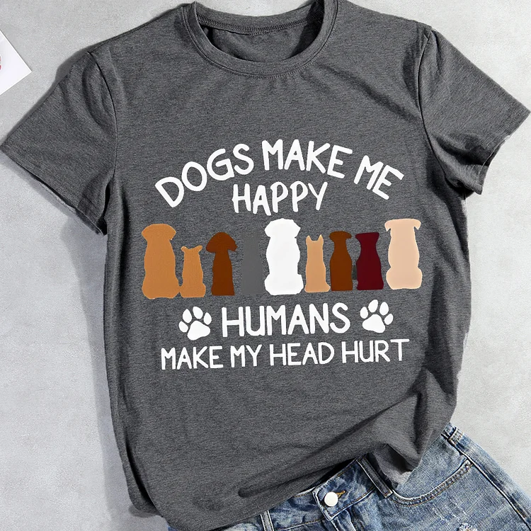 Dogs Make Me Happy Humans Make My Head Hurt Round Neck T-shirt Tee