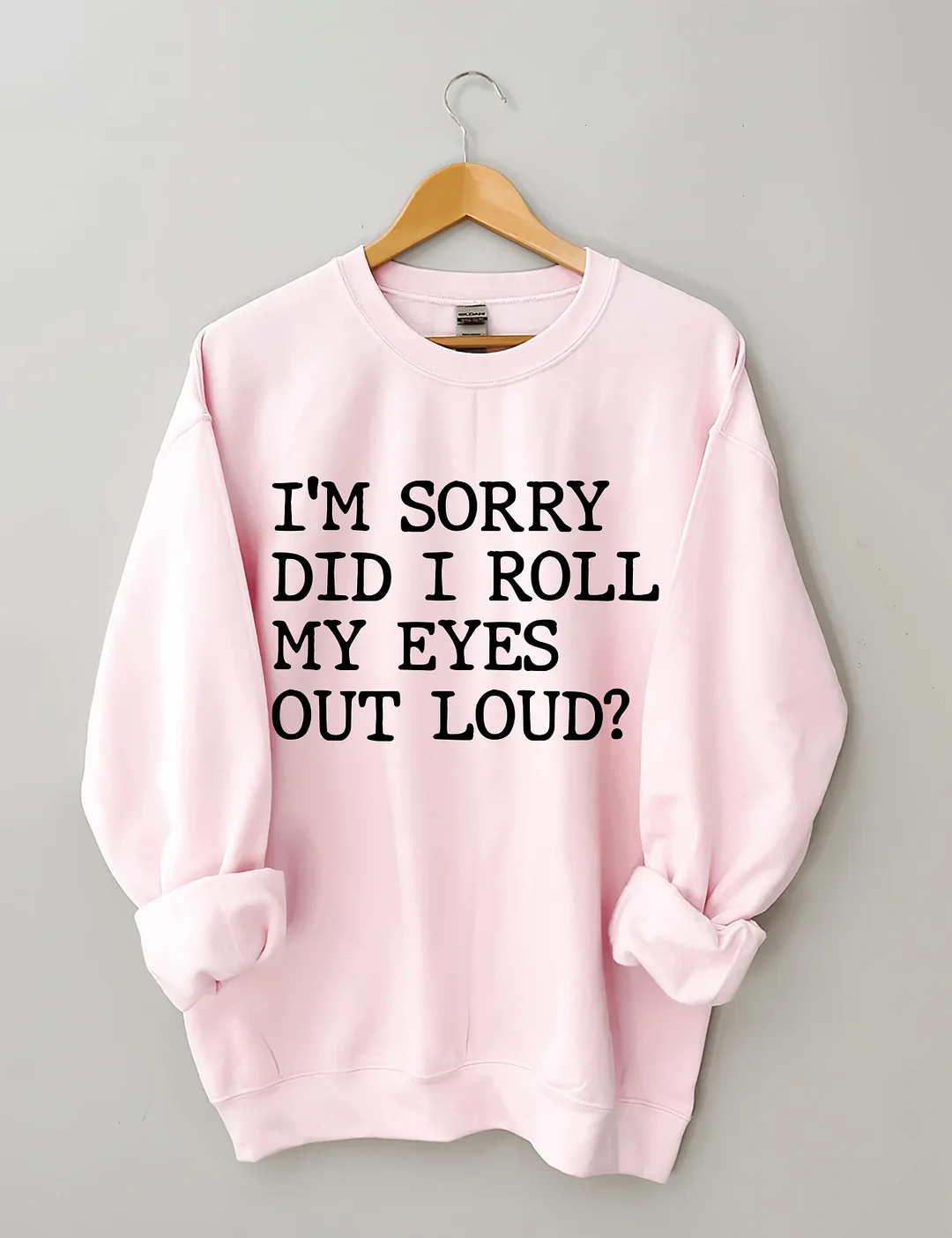 I'm Sorry Did I Roll My Eyes Out Loud Sweatshirt