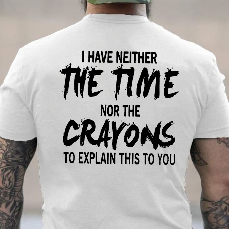 I Have Neither The Time Nor The Crayons To Explain This To You T-shirt