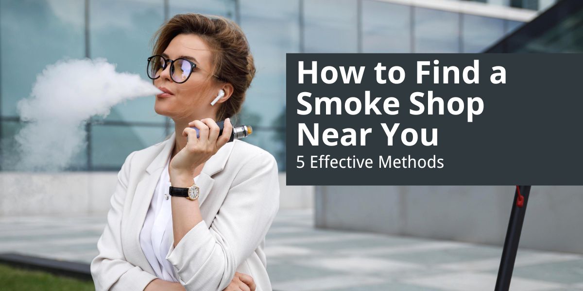 How to Find a Smoke Shop Near You: 5 Effective Methods