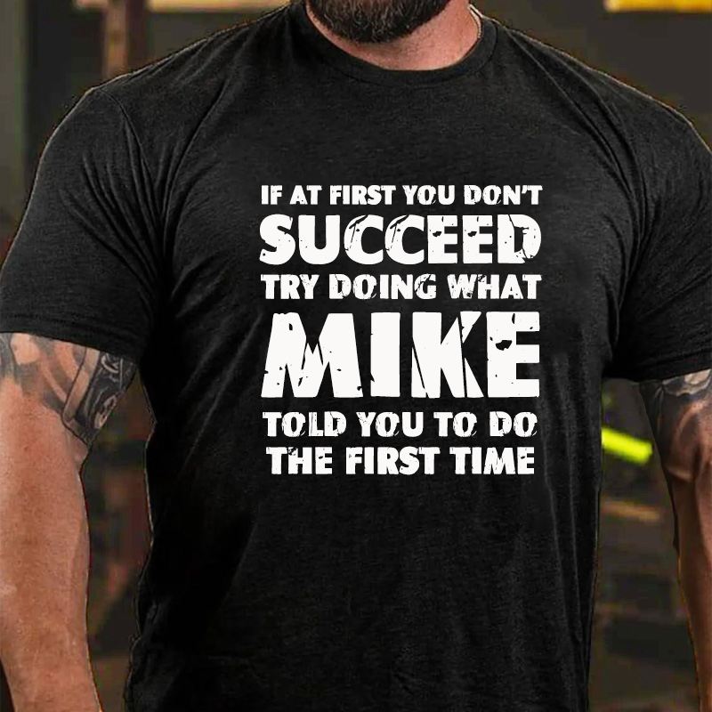 If At First You Don'T Succeed Try Doing What MIKE Told You To Do The First Time T-Shirt ctolen