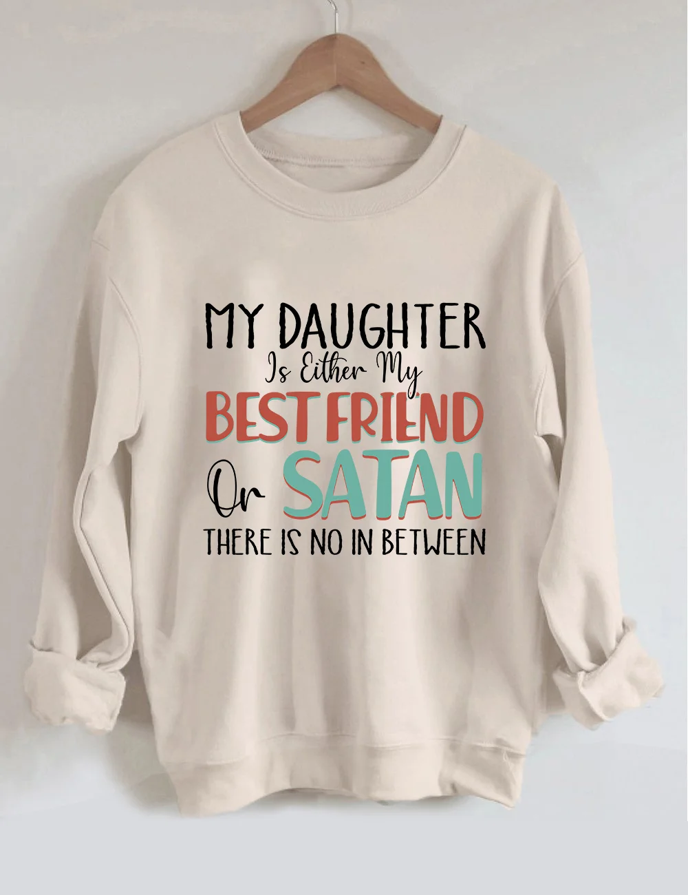 My Daughter Is Either My Best Friend Or Satan Sweatshirt