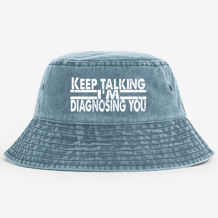 Keep Talking I'm Diagnosing You Bucket Hat