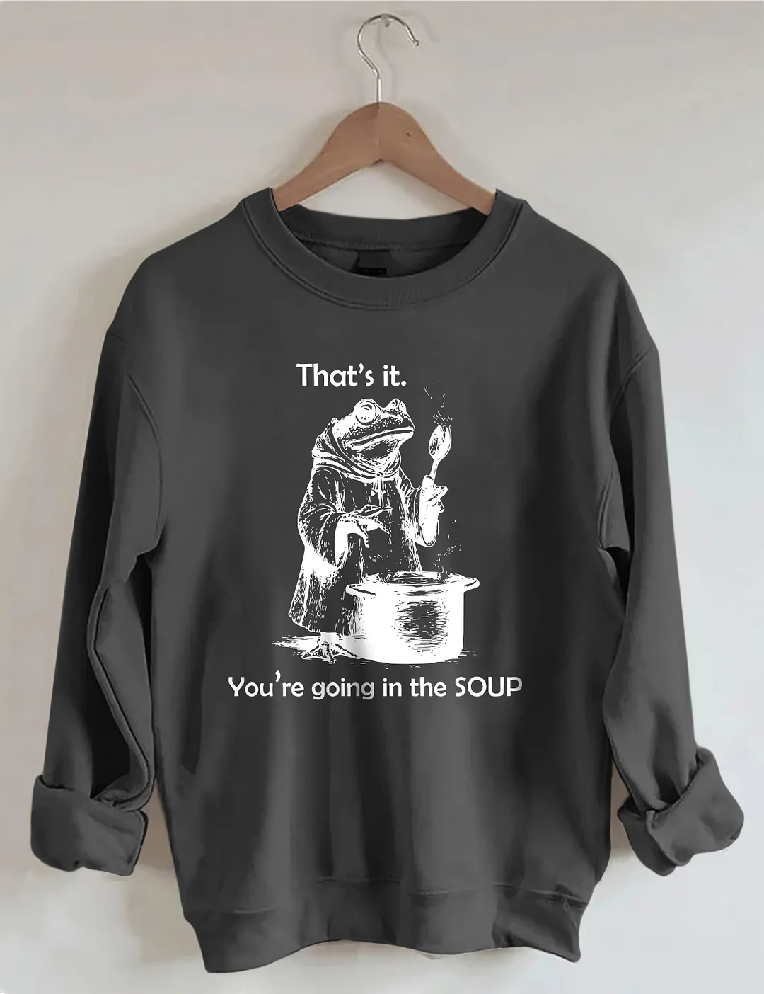 That's It. You're Going In The Soup Sweatshirt