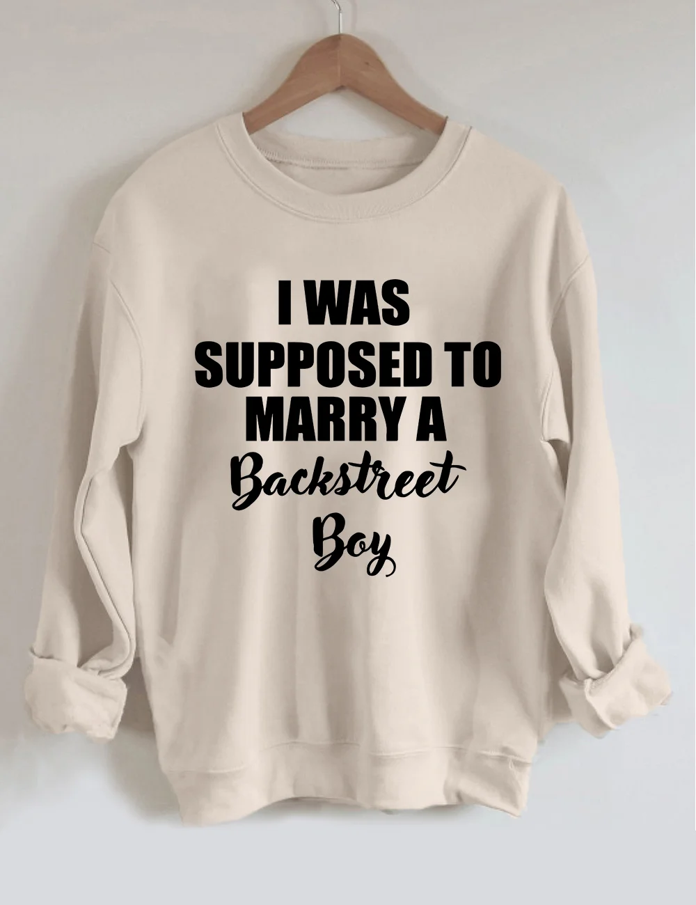 I Was Supposed To Marry A Backstreet Boy Sweatshirt