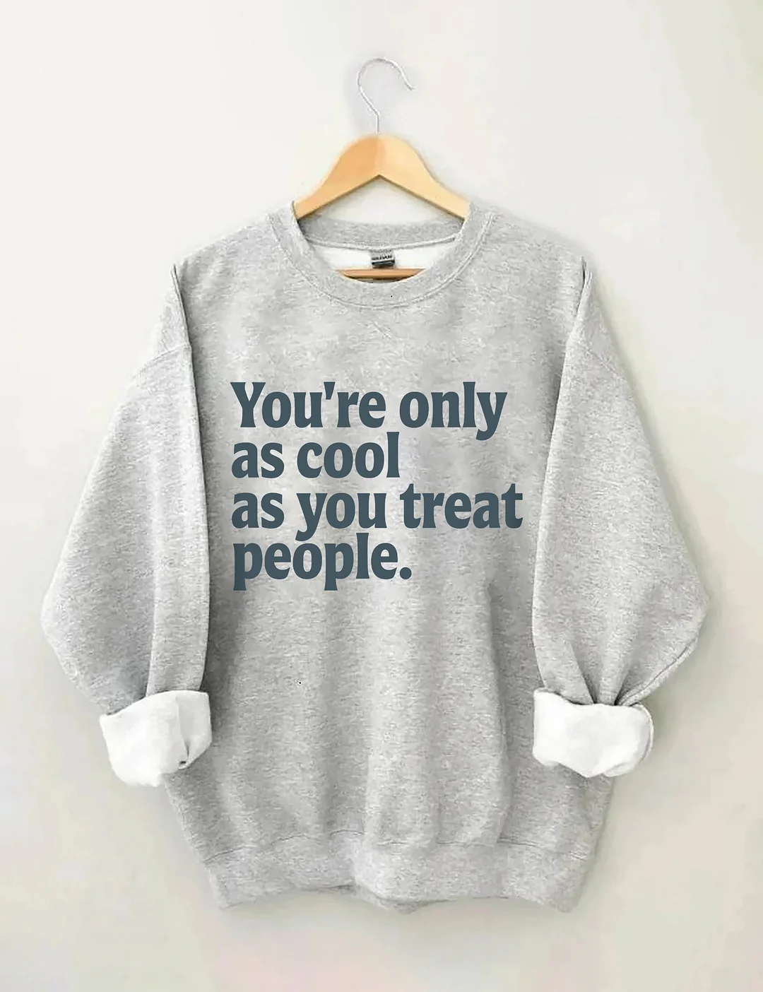 You're Only As Cool As You Treat People Sweatshirt