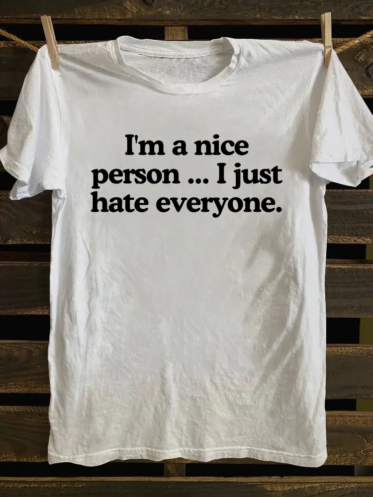 I'm A Nice Person...I Just Hate Everyone T-shirt