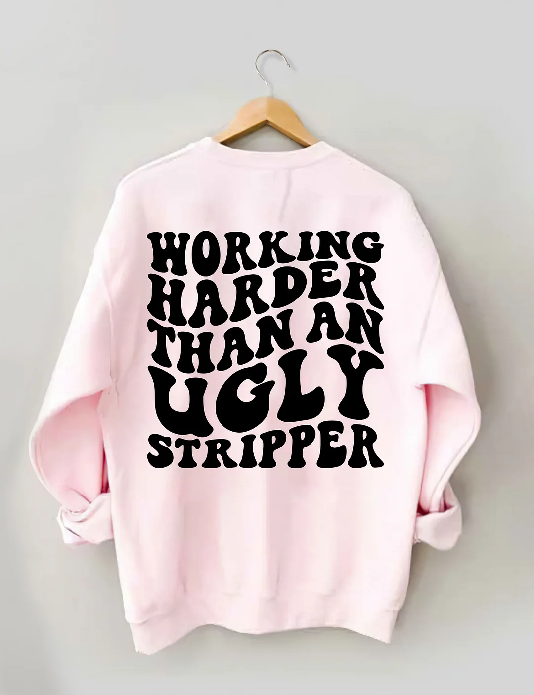 Working Harder Than An Ugly Stripper Sweatshirt