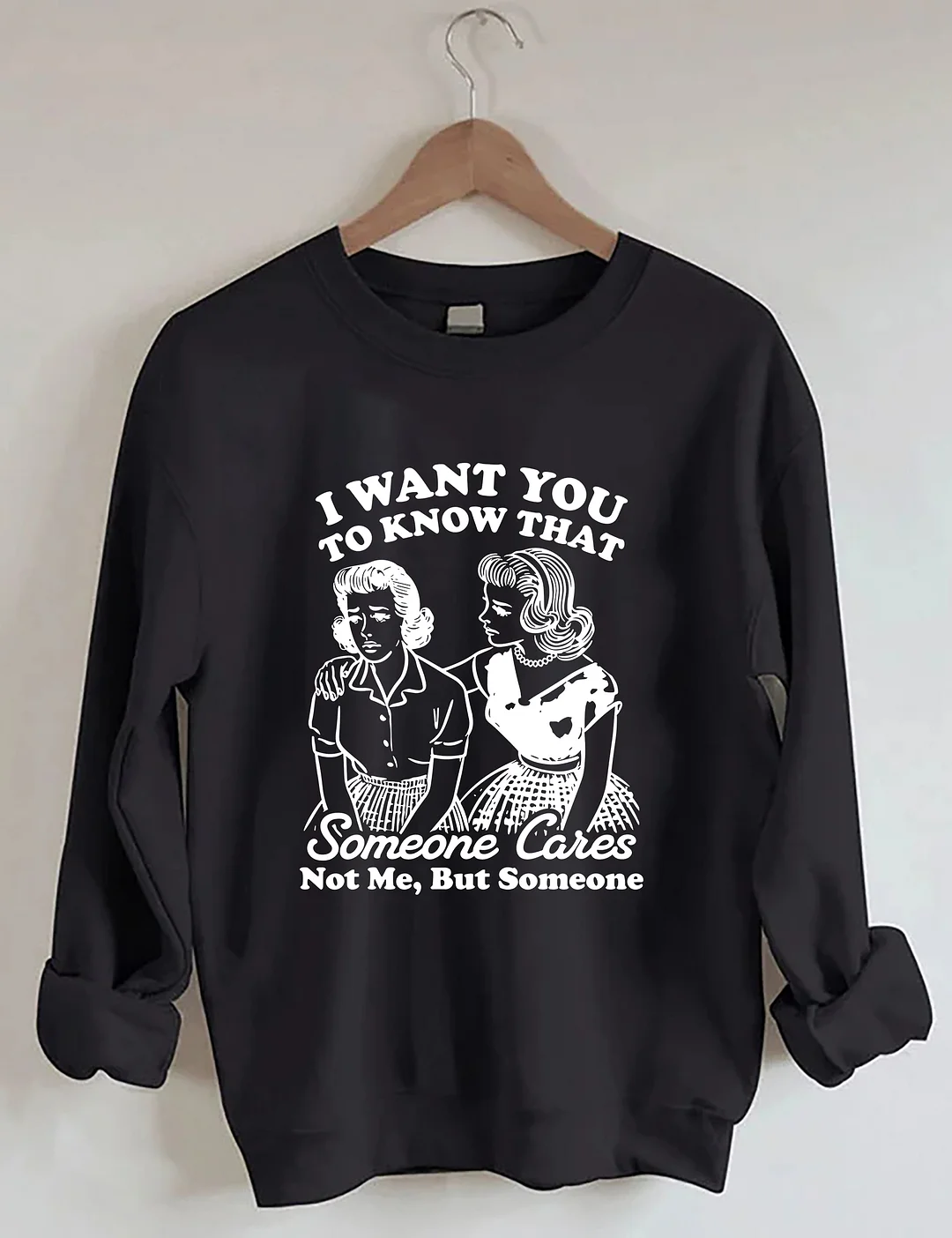 I Want You To Know Someone Cares Not Me But Someone Sweatshirt