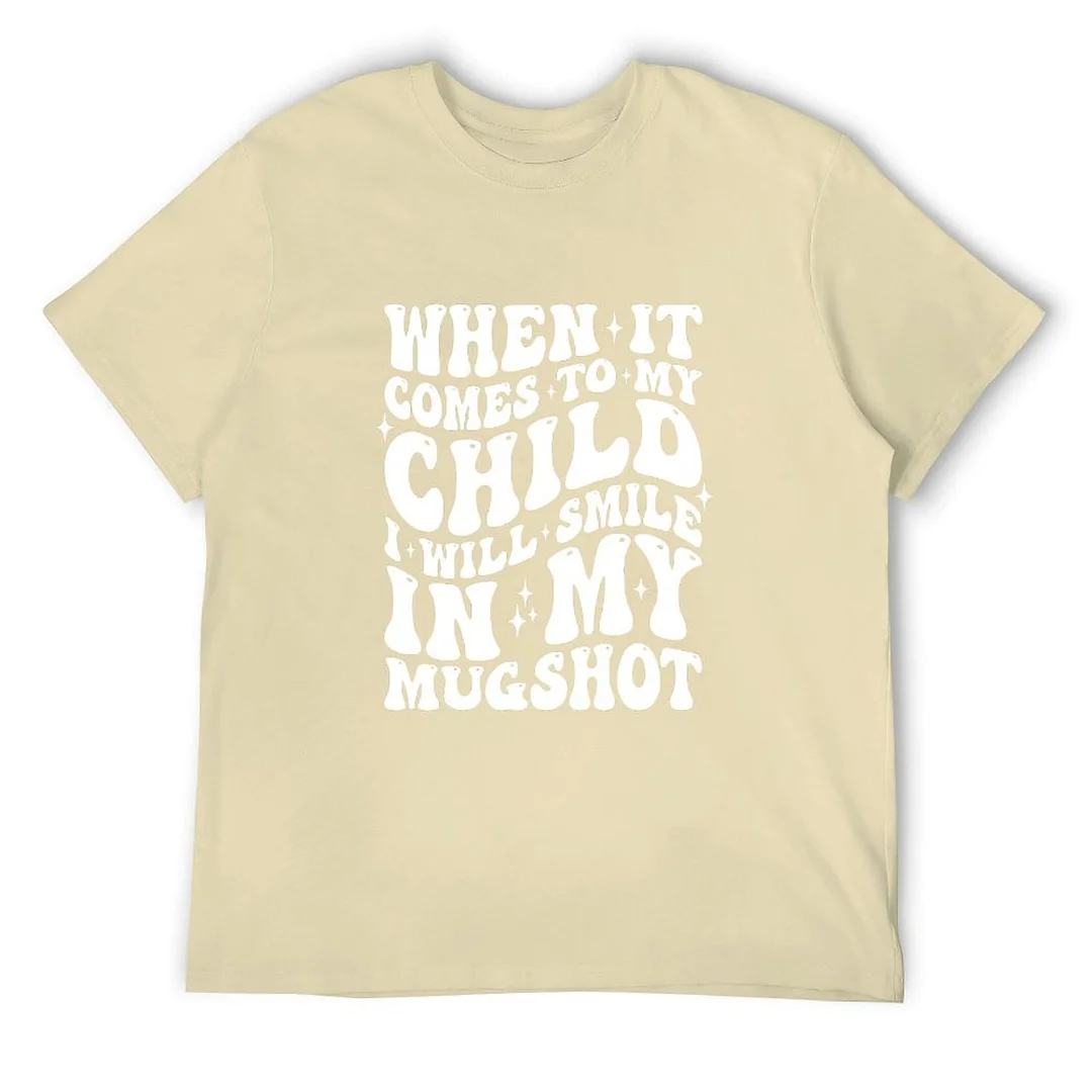 Printed Unisex Short Sleeve Cotton T-shirt for Men and Women Pattern When It Comes To My Child I Will Smile In My Mugshot