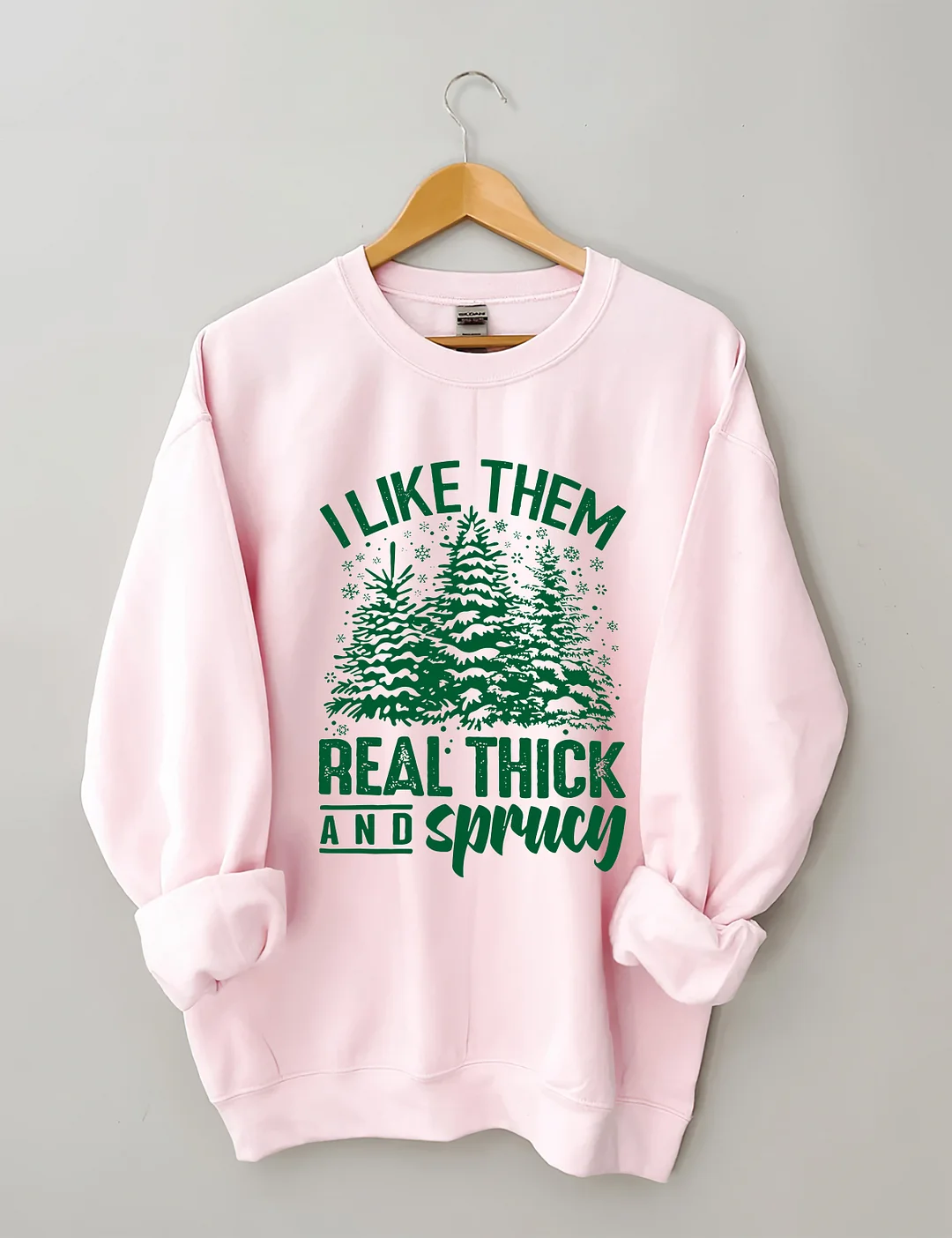 I Like Them Real Thick And Sprucey Sweatshirt