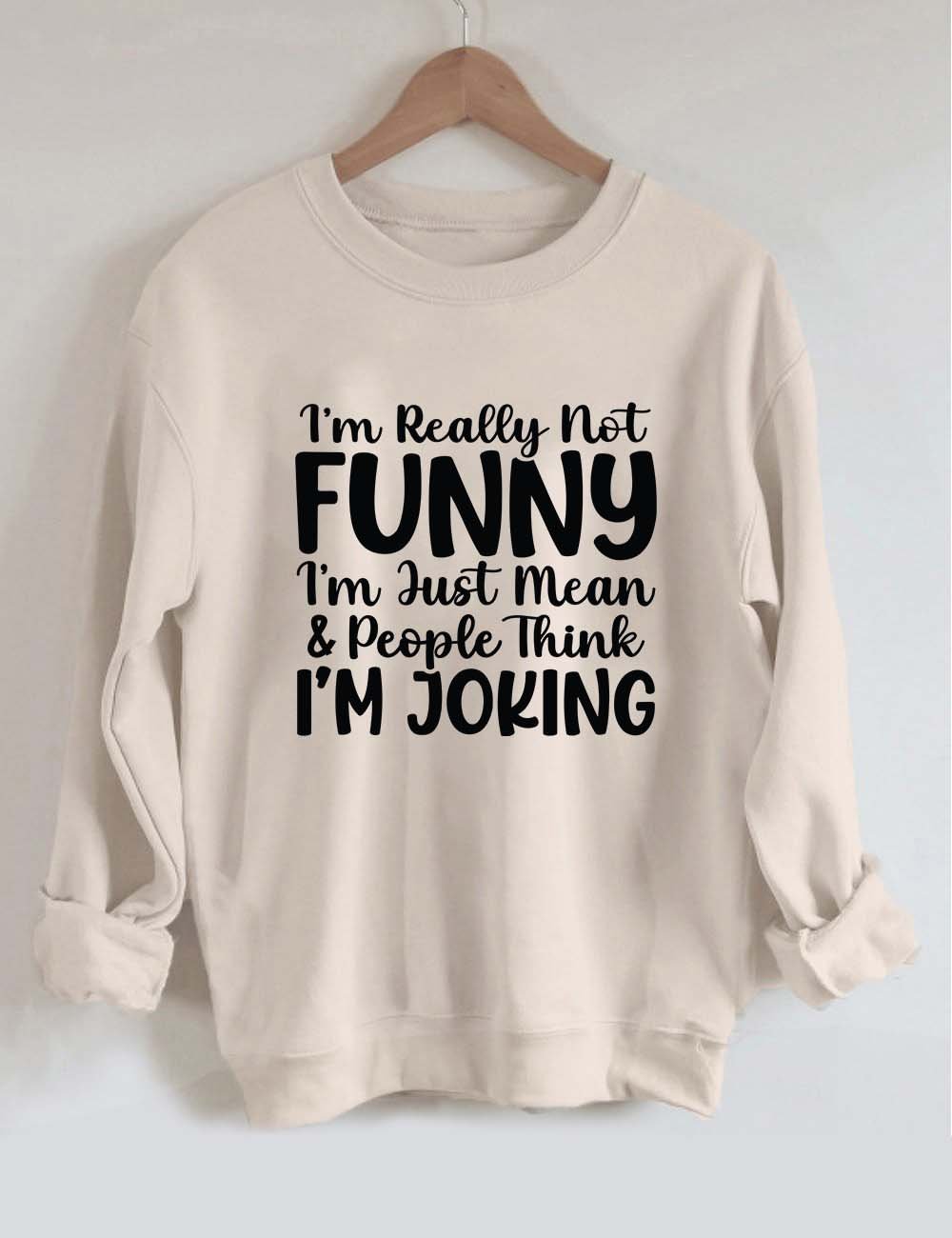 I'm Really Not Funny Im Just Mean Sweatshirt