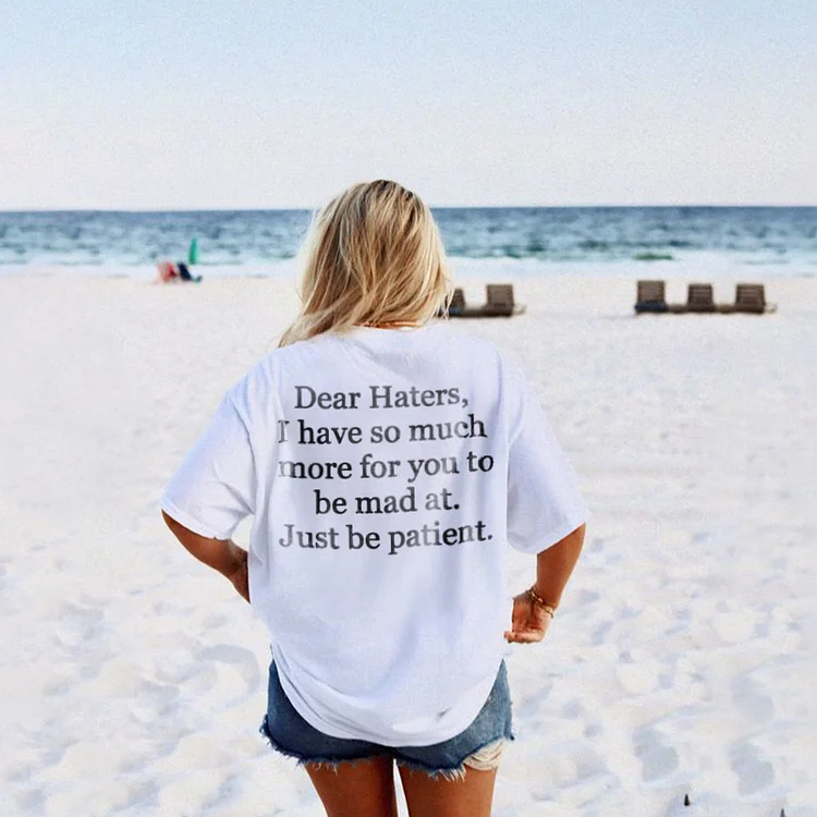 Dear Haters I Have So Much More For You To Be Mad At T-Shirt