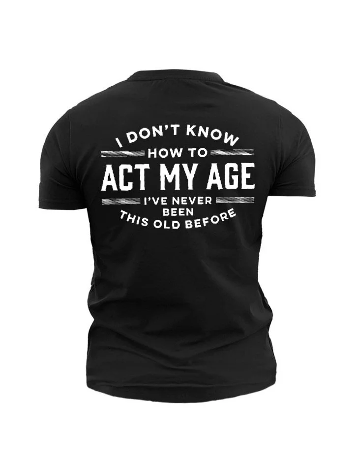 Printed I DON'T KNOW HOW TO ACT MY AGE Men's Short Sleeve | 168DEAL