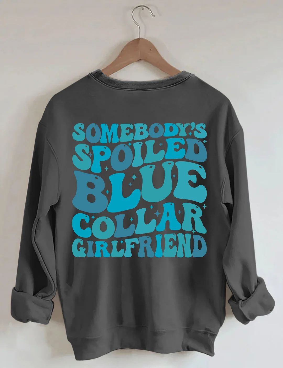 Somebody's Spoiled Blue Collar Girlfriend Sweatshirt