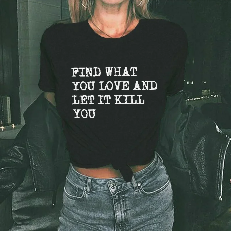 Find What You Love And Let It Kill You Printed Women's T-shirt -  