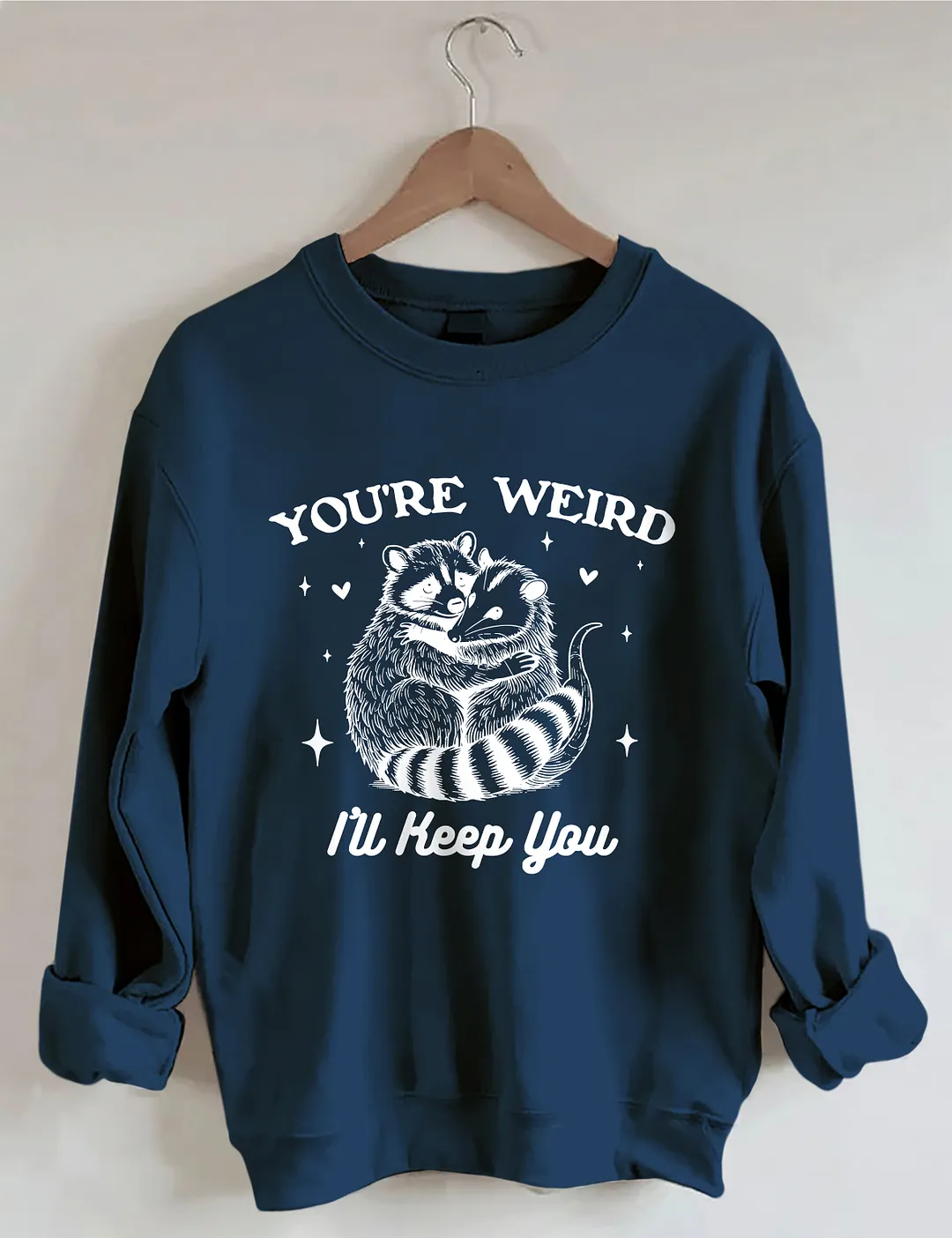 You're Weird I'll Keep You Sweatshirt