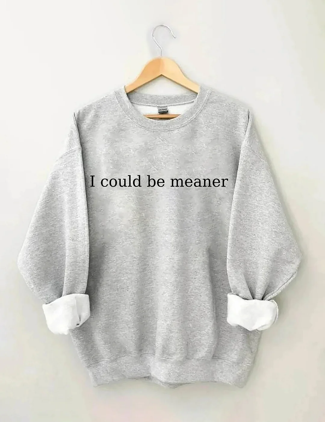 I Could Be Meaner Sweatshirt
