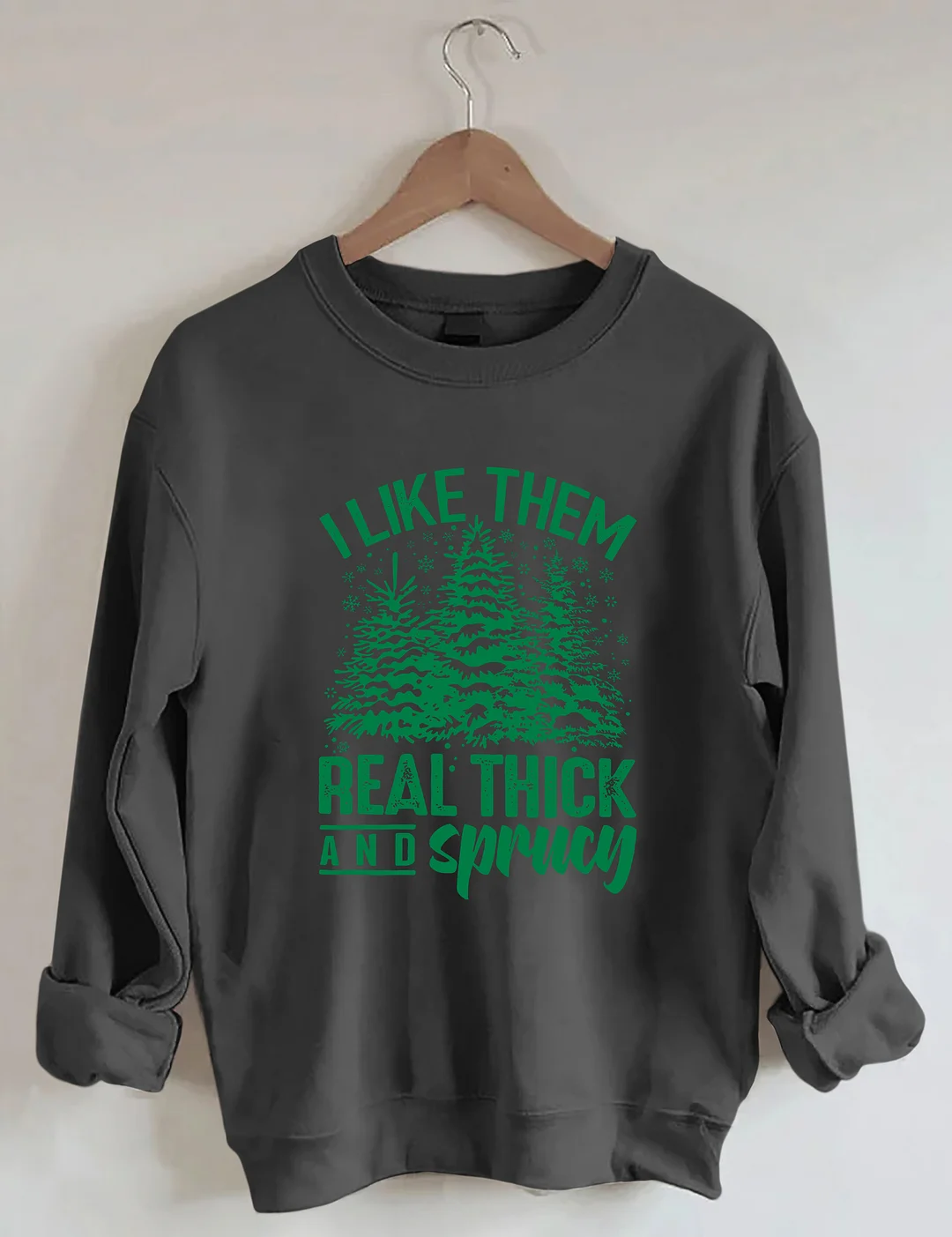 I Like Them Real Thick And Sprucey Sweatshirt