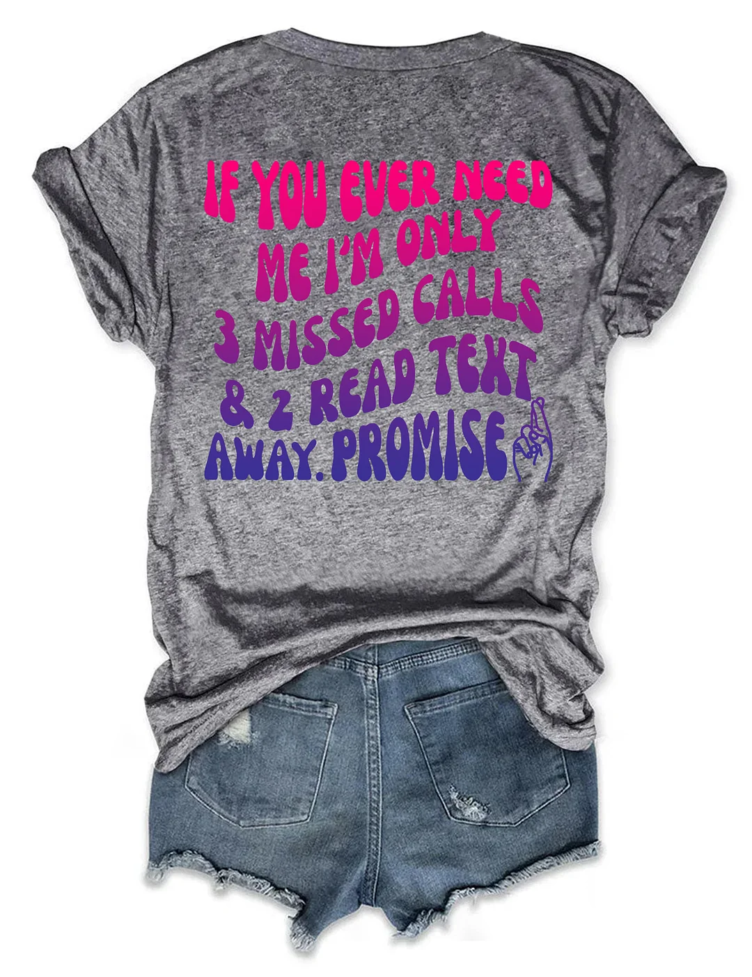 If You Ever Need Me I'm Only 3 Missed Calls & 2 Read Text Away Promise T-shirt