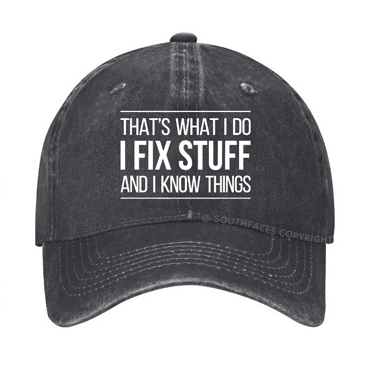 That's What I Do I Fix Stuff And I Know Things Hat