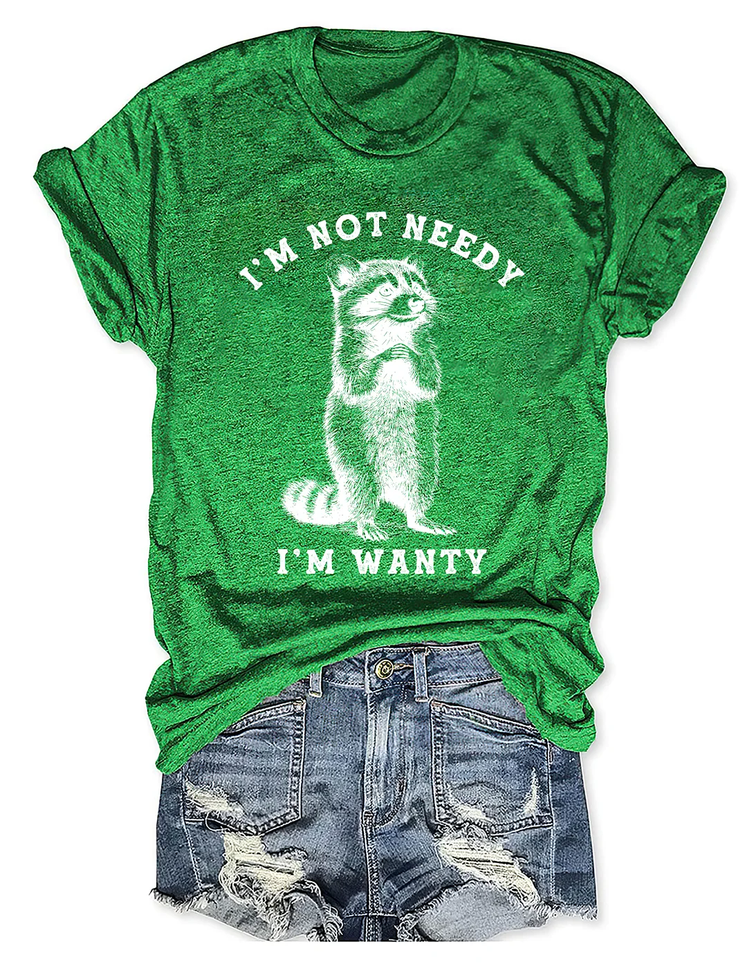  I'm Not Needy I'm Wanty T-shirt