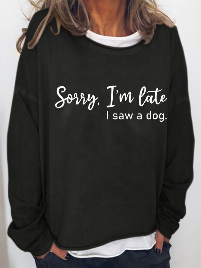 Sorry I'm Late I Saw a Dog Graphic Long Sleeve Sweatshirts