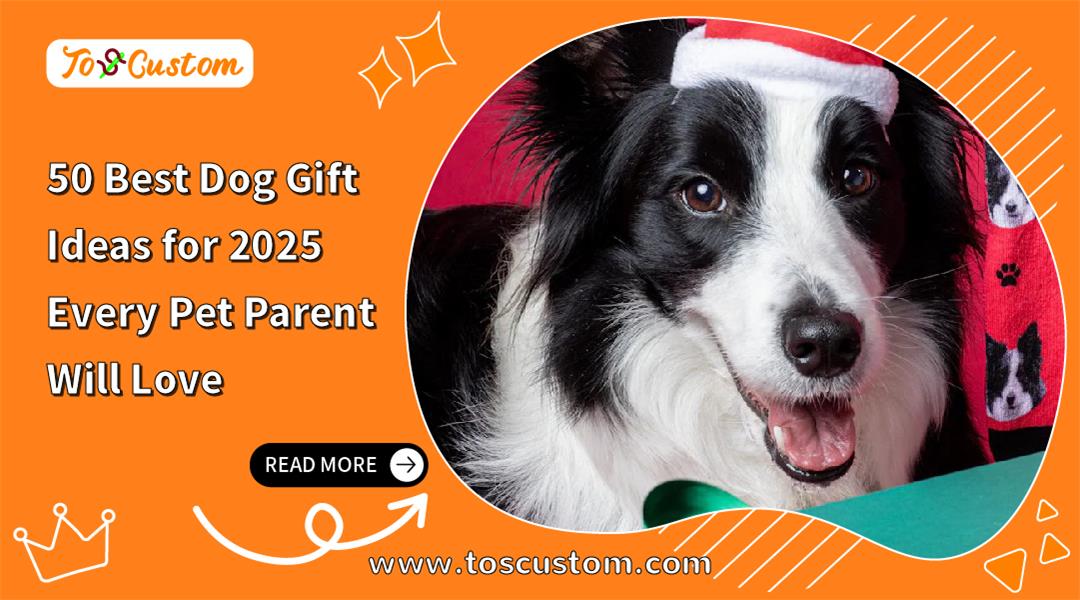 TOSCUSTOM™ 50 Best Dog Gift Ideas for 2025 Every Pet Parent Will Love