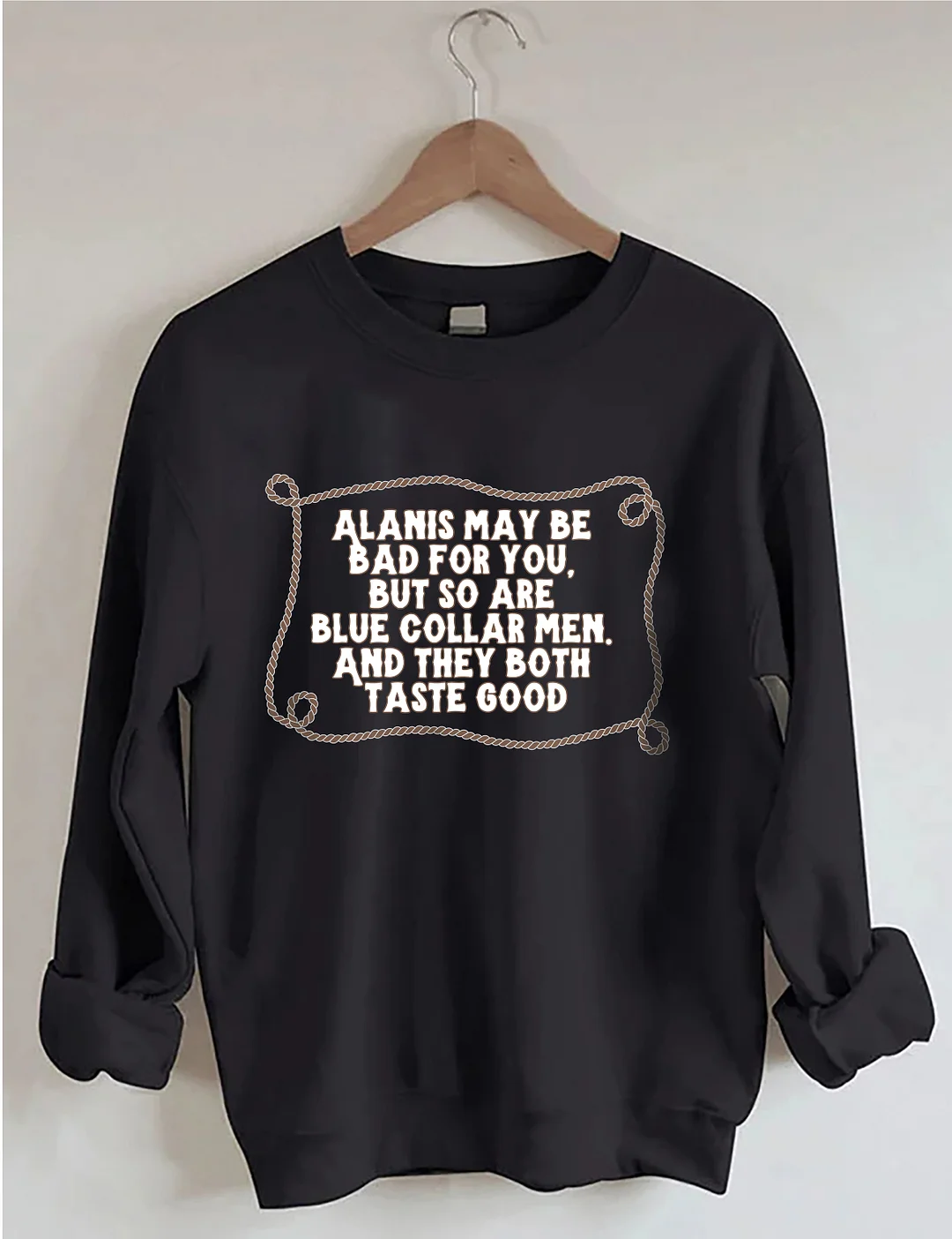 Alanis May Be Bad For You But So Are Blue Collar Men And They Both Taste Good Sweatshirt