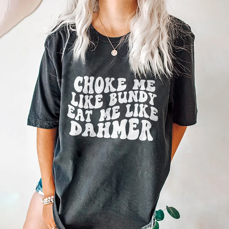 Choke Me Like Bundy Eat Me Like Dahmer T-shirt