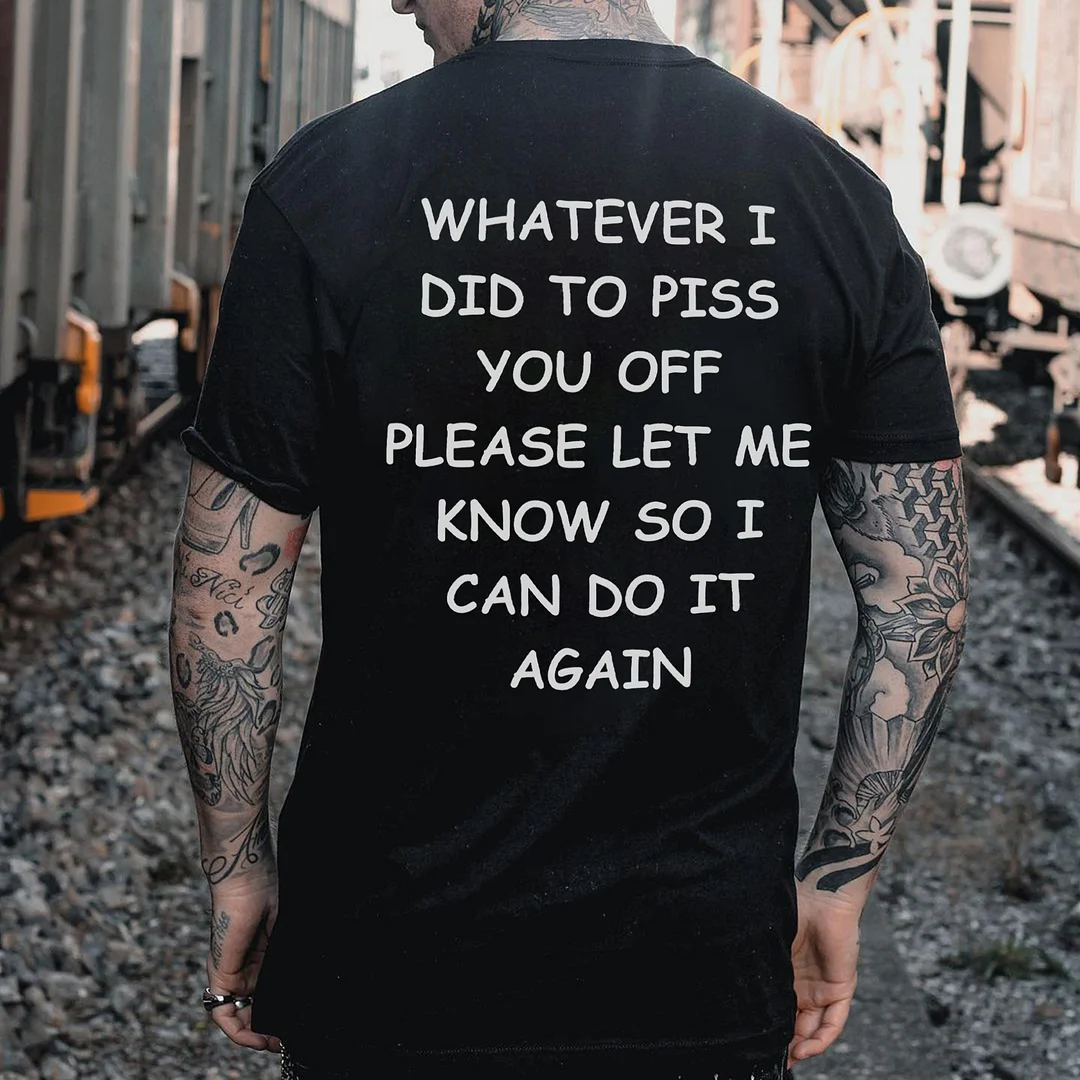 Whatever I Did To Piss You Off Please Let Me Know Printed Men's T-shirt  -  