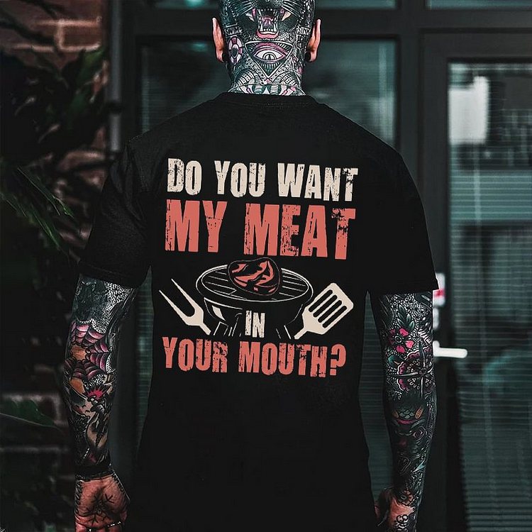 Do You Want My Meat In Your Mouth T-shirt