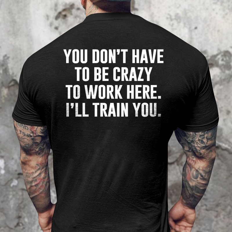 Livereid You Don't Have To Be Crazy To Work Here Printed T-shirt - Livereid